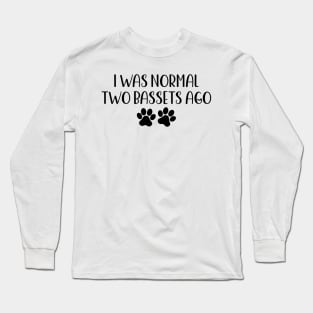 I was normal two bassets ago - Funny Dog Owner Gift - Funny Basset Long Sleeve T-Shirt